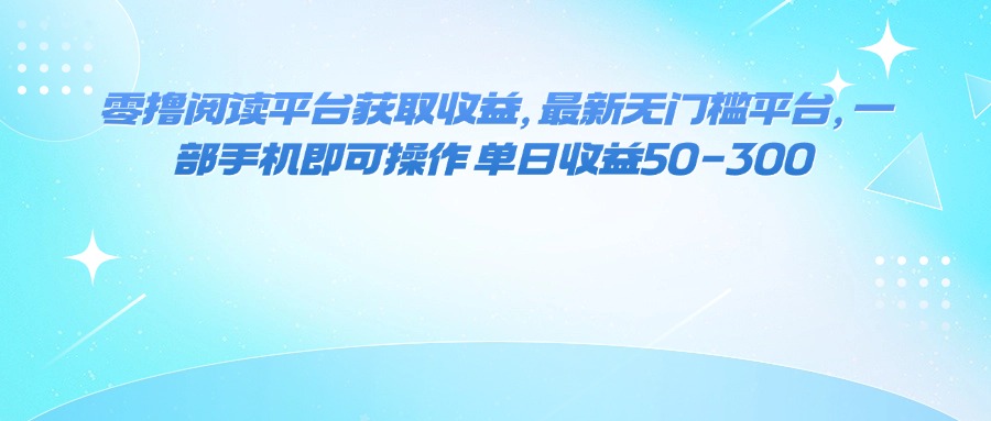（16058期）零撸阅读平台获取收益，最新无门槛平台，一部手机即可操作 单日收益50-300-777网创网