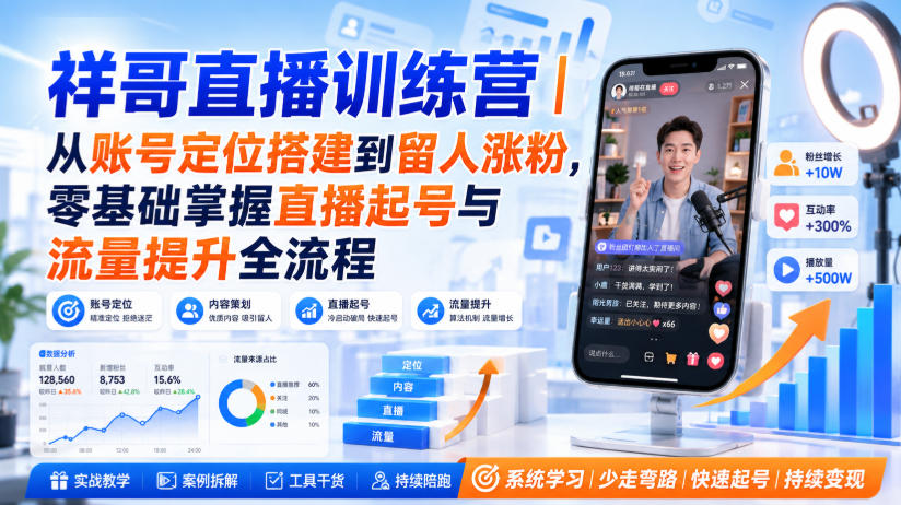 祥哥直播训练营|从账号定位搭建到留人涨粉,零基础掌握直播起号与流量提升全流程-777网创网