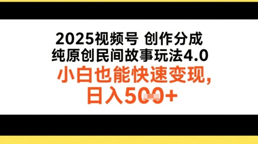 2025视频号创作分成,纯原创民间故事玩法4.0,小白也能快速变现,日入5张-777网创网