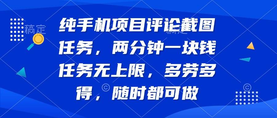 (14591期)纯手机项目评论截图任务,两分钟一块钱 任务无上限多劳多得,随时随地…-777网创网