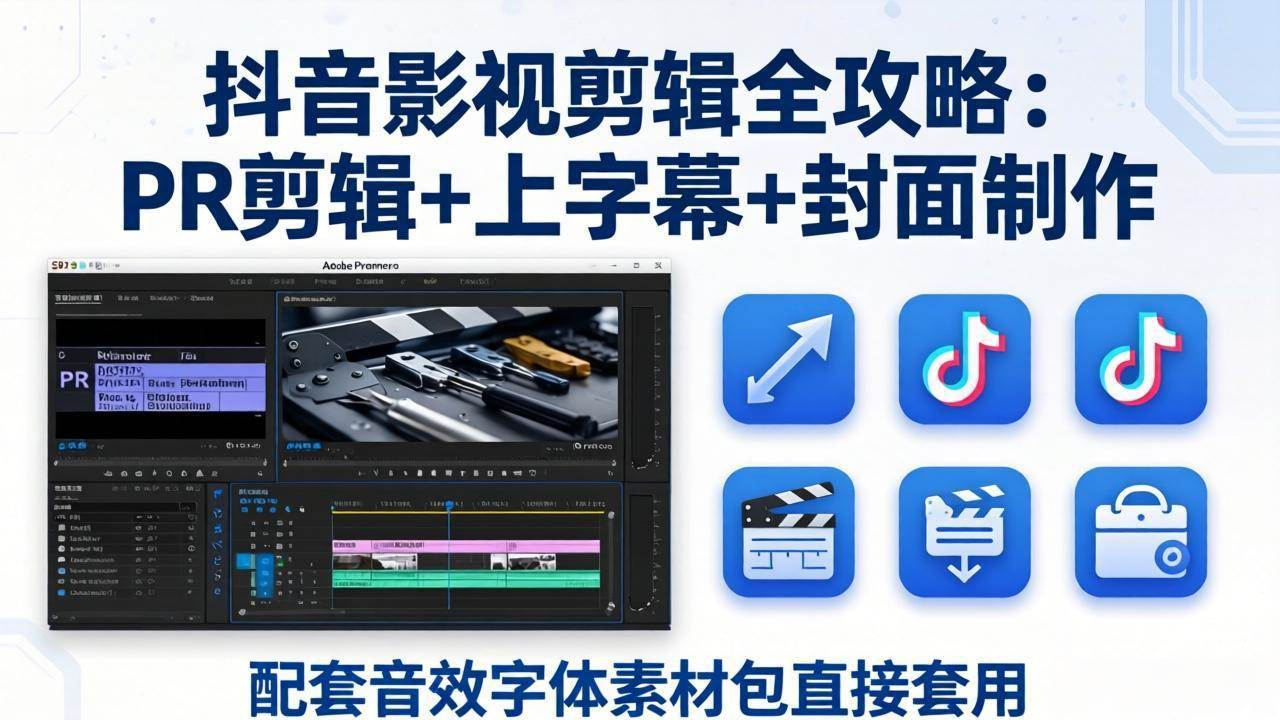（17868期）抖音影视剪辑全攻略：PR剪辑+上字幕+封面制作，配套音效字体素材包直接套用-777网创网