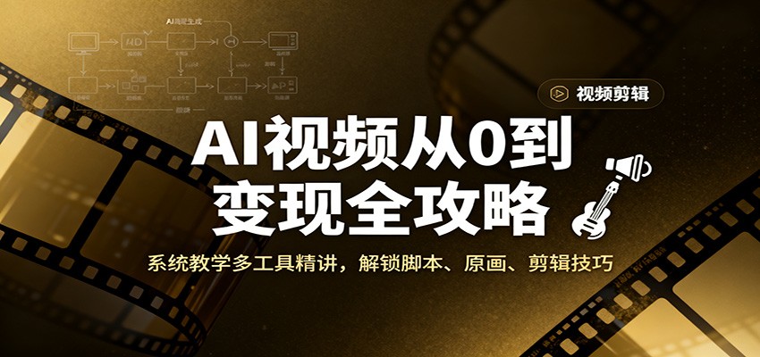 AI视频从0到变现全攻略，系统教学多工具精讲，解锁脚本、原画、剪辑技巧-777网创网