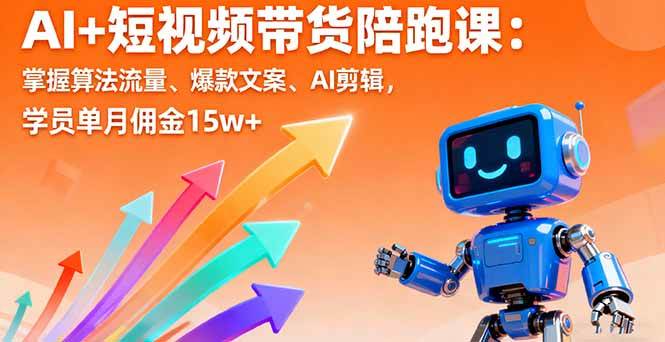 （16185期）AI+短视频带货陪跑课：掌握算法流量、爆款文案、AI剪辑，学员单月佣金15w+-777网创网