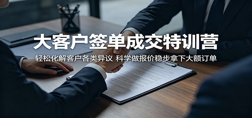 大客户签单成交特训营：轻松化解客户各类异议，科学做报价稳步拿下大额订单-777网创网