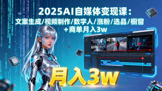 （15996期）2025AI自媒体变现课:文案生成/视频制作/数字人/涨粉/选品/橱窗+商单月入3w-777网创网