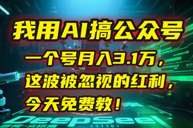 （15297期）我用AI搞公众号，一个号月入3.1万，这波被忽视的红利，今天免费教！-777网创网
