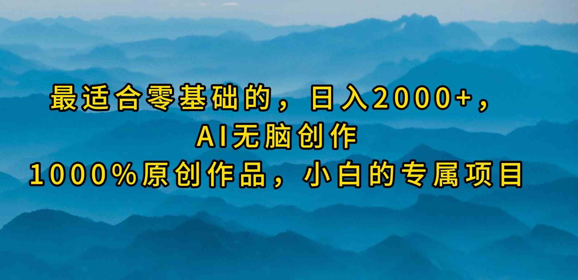 (9866期)最适合零基础的,日入2000+,AI无脑创作,100%原创作品,小白的专属项目-777网创网