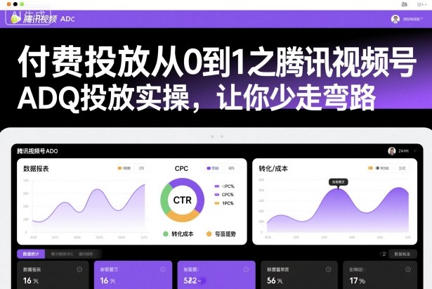 付费投放从0到1之腾讯视频号ADQ投放实操，让你少走弯路-777网创网