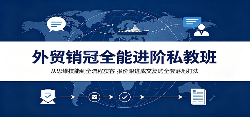 外贸销冠全能进阶私教班：从思维技能到全流程获客，报价跟进成交复购全套落地打法-777网创网