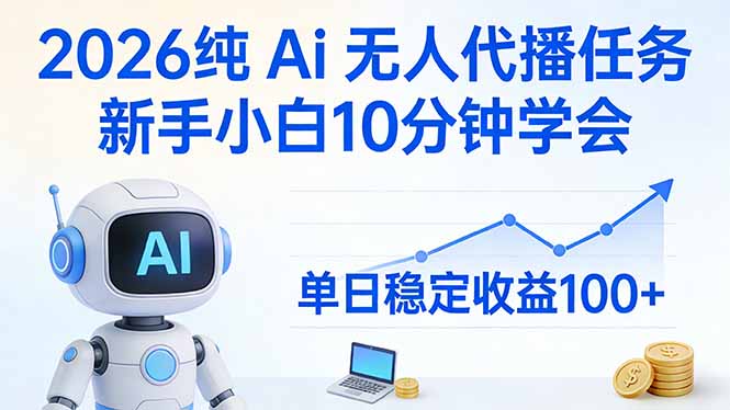 2026纯Ai无人代播任务，新手小白10分钟学会 ， 单日稳定收益100+-777网创网