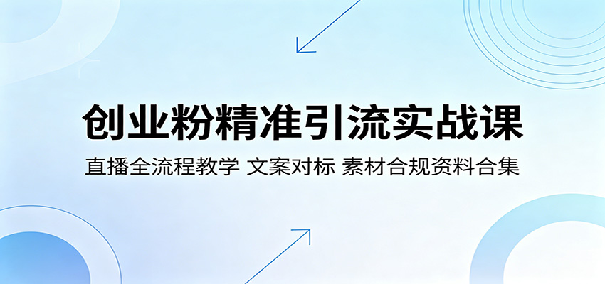 创业粉精准引流实战课：直播全流程教学，文案对标，素材合规资料合集-777网创网