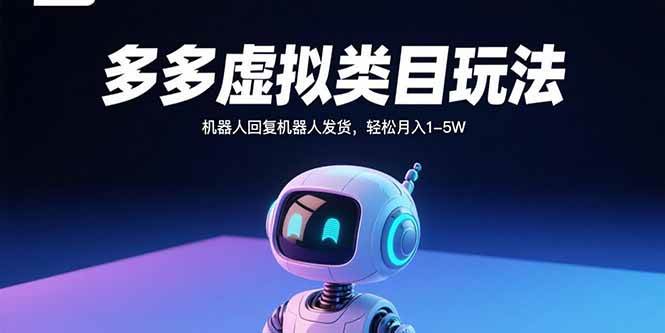 (15880期)多多虚拟类目玩法,机器人回复机器人发货,轻松月入1-5W-777网创网