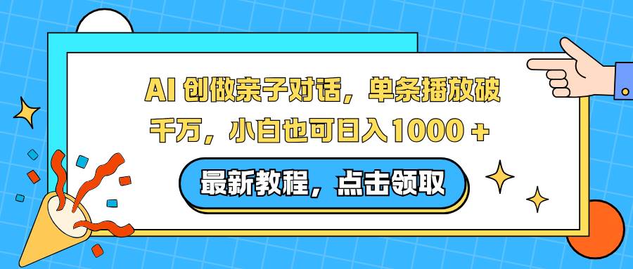 (16839期)AI 创做亲子对话,单条播放破千万,小白也可日入1000 + (16839期)AI 创做亲子对话,单条播放破千万,小白也可日入1000 +