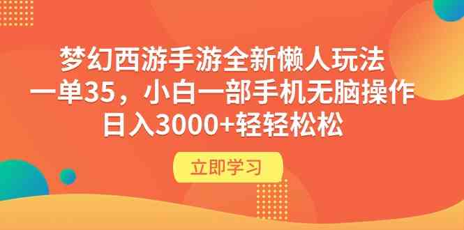 （9873期）梦幻西游手游全新懒人玩法 一单35 小白一部手机无脑操作 日入3000+轻轻松松-777网创网