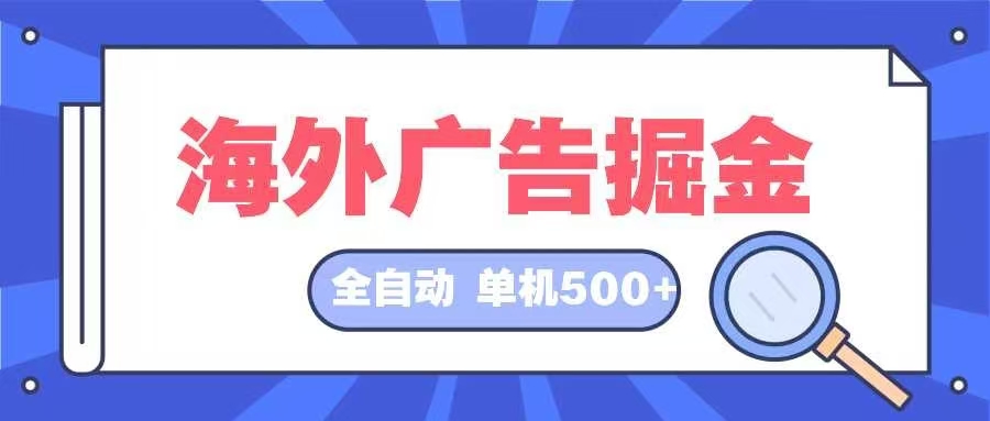 （12996期）海外广告掘金 日入500+ 全自动挂机项目 长久稳定-777网创网