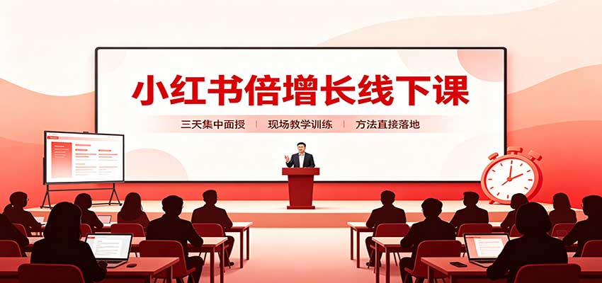 小红书倍增长线下课：三天集中面授，拆解选品、素材制作与起号全链路-777网创网