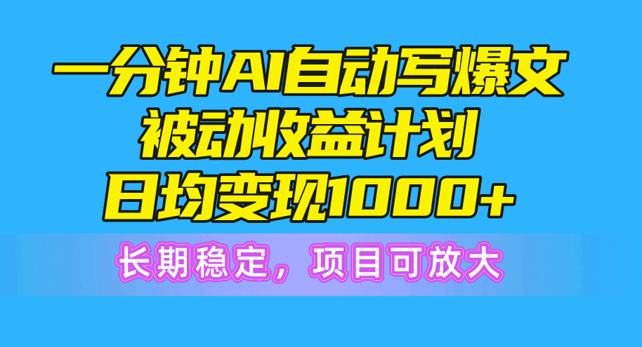 （10590期）一分钟AI爆文被动收益计划，日均变现1000+，长期稳定，项目可放大-777网创网