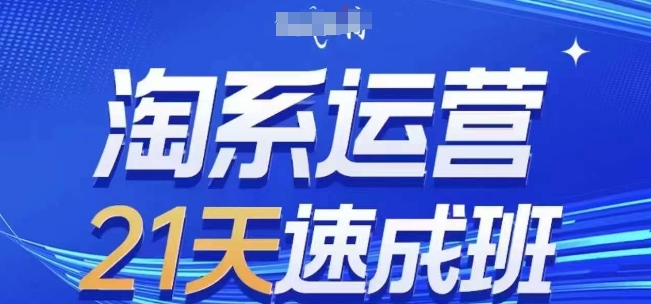 淘系运营21天速成班(更新25年10月),0基础轻松搞定淘系运营,不做假把式