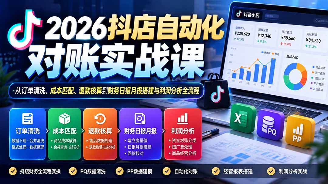 (20883期)2026抖店自动化对账实战课:从订单清洗、成本匹配、退款核算到财务日报月报搭建与利润分析全流程-777网创网