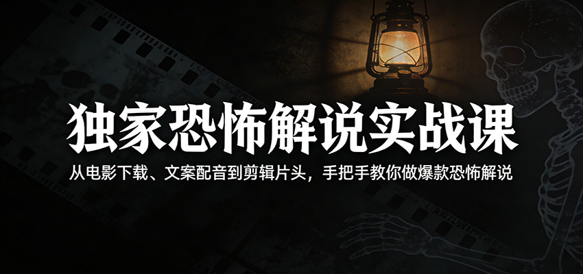 独家恐怖解说实战课：从电影下载、文案配音到剪辑片头，手把手教你做爆款恐怖解说-777网创网