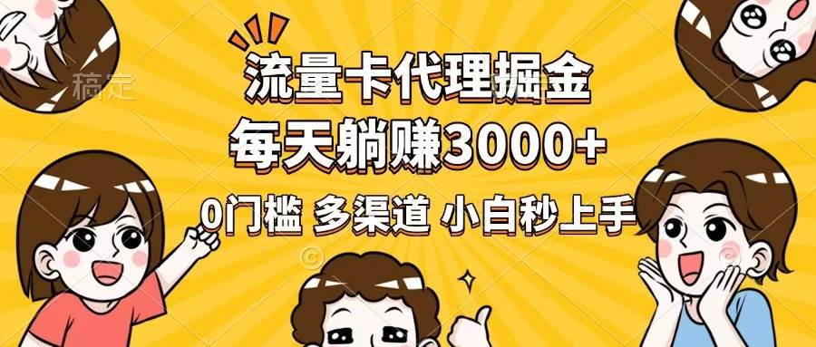 （14348期）流量卡代理掘金，0门槛，每天躺赚3000+，多种推广渠道，新手小白轻松上手-777网创网