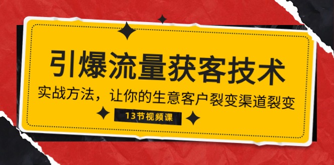 （10276期）《引爆流量 获客技术》实战方法，让你的生意客户裂变渠道裂变（13节）-777网创网