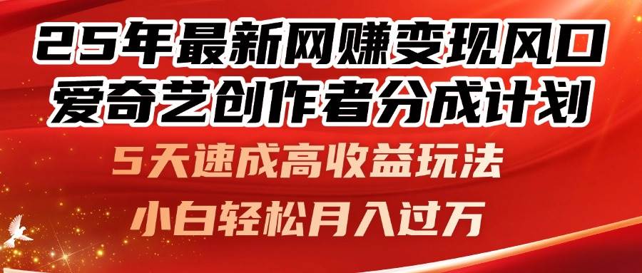 （14657期）25年最新网赚变现风口！爱奇艺创作者分成计划，5天速成高收益玩法，小…-777网创网