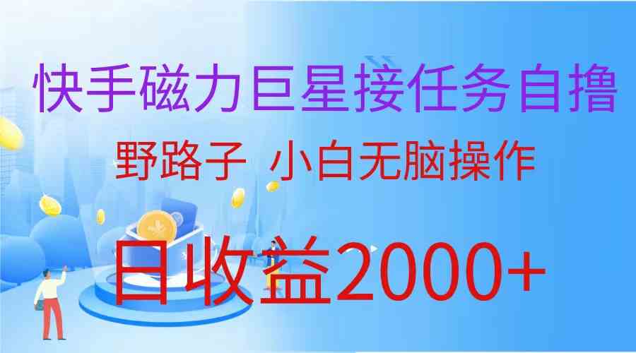 （9985期）（蓝海项目）快手磁力巨星接任务自撸，野路子，小白无脑操作日入2000+-777网创网