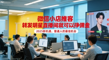 微信小店推客，转发明星直播间就可以挣佣金，2025新机遇，普通人的最佳机会-777网创网