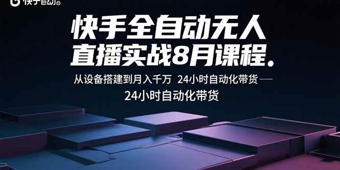 （15892期）快手全自动无人直播实战8月课程：从设备搭建到月入千万 24小时自动化带货-777网创网