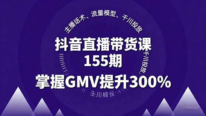 （16074期）抖音直播带货课155期，主播话术、流量模型、千川投放，掌握GMV提升300%-777网创网