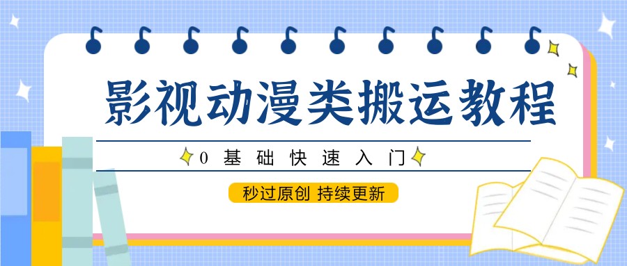 影视动漫类搬运教程，0基础快速入门，秒过原创 持续更新-777网创网
