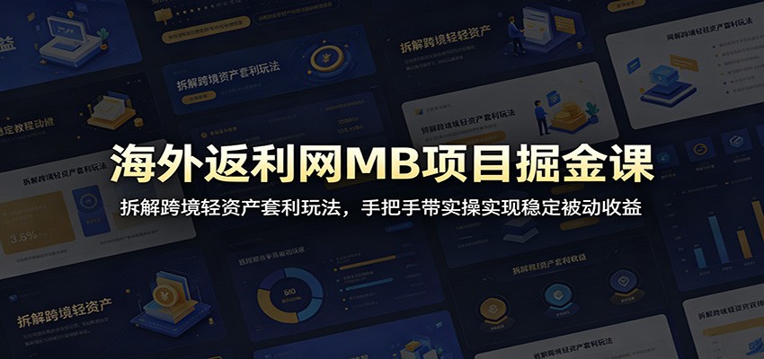海外返利网MB项目掘金课：拆解跨境轻资产套利玩法，手把手带实操实现稳定被动收益-777网创网