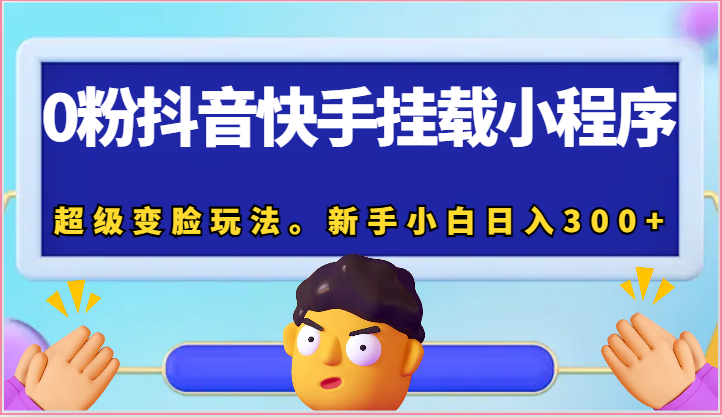 0粉抖音快手挂载小程序，超级变脸玩法。新手小白日入300+-777网创网