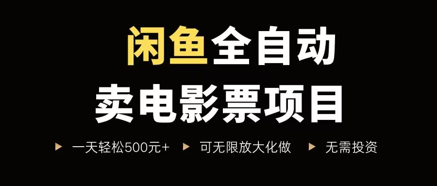 (15847期)闲鱼全自动卖电影票项目,一单5元-30元,新手一天轻松500+,无脑操作,零投资-777网创网