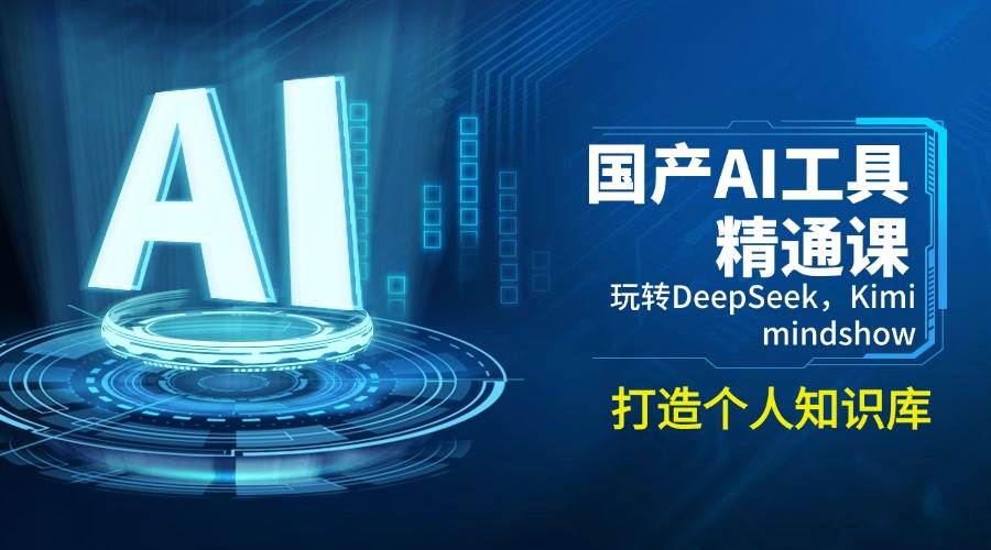 （14252期）国产AI工具精通课，玩转DeepSeek，Kimi，mindshow，打造个人知识库-777网创网