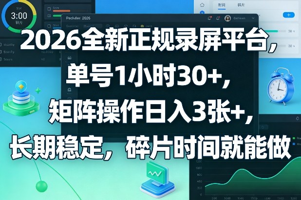 2026全新正规录屏平台，单号1小时30+，矩阵操作日入3张+，长期稳定，碎片时间就能做【揭秘】-777网创网