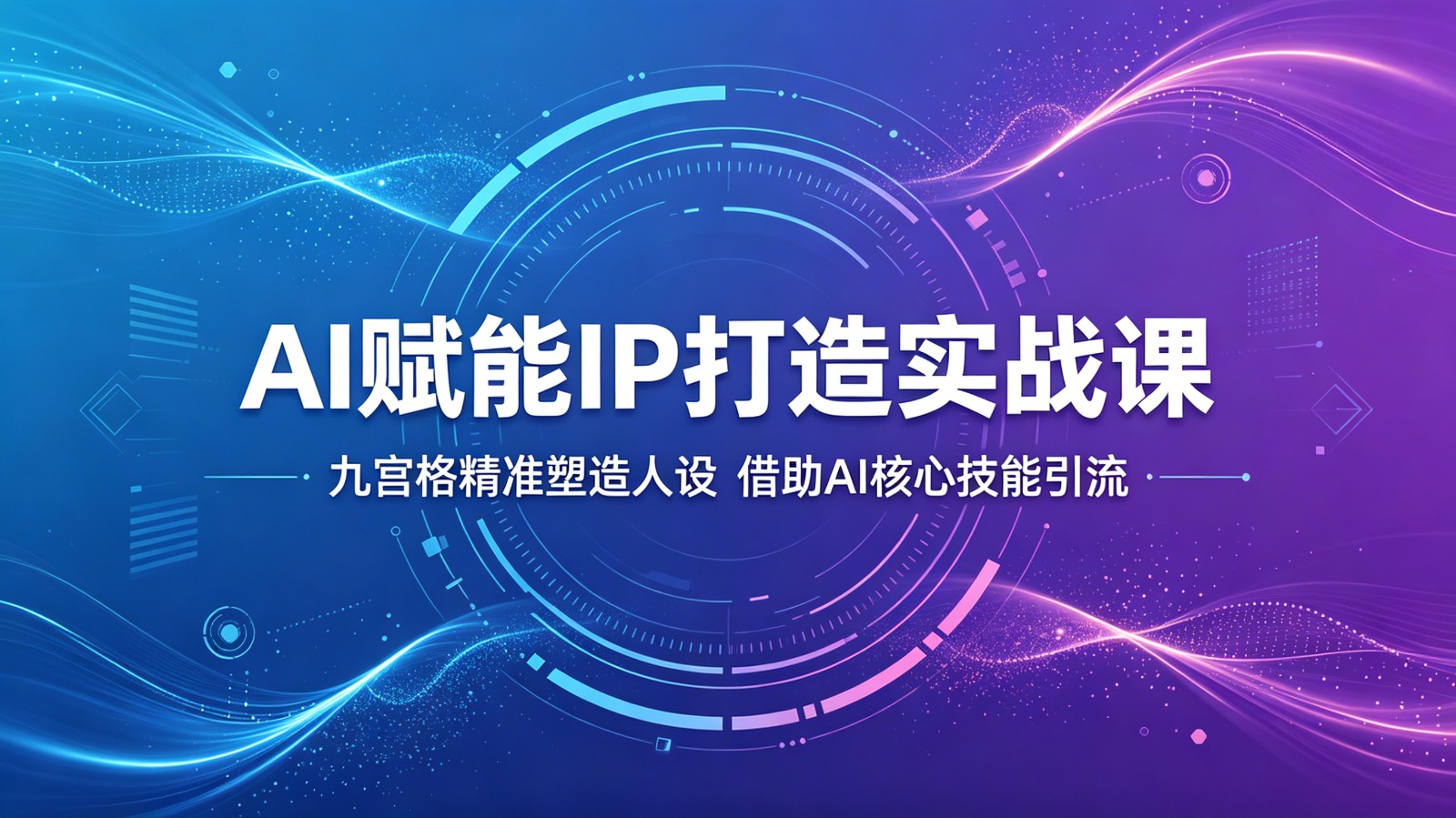 AI赋能IP打造实战课：九宫格精准塑造人设，借助AI核心技能引流-777网创网