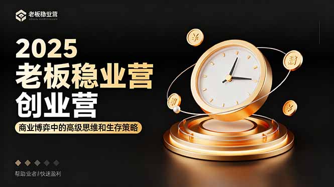 2025老板稳赚创业营：商业博弈中高级思维和生存策略，帮助创业者快速盈利-777网创网