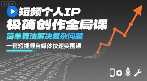短视频个人IP极简创作全局课,简单算法解决复杂问题,一套短视频自媒体快速突围课