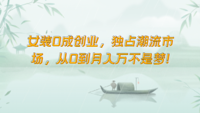 女装0成创业，独占潮流市场，从0到月入万不是梦！-777网创网