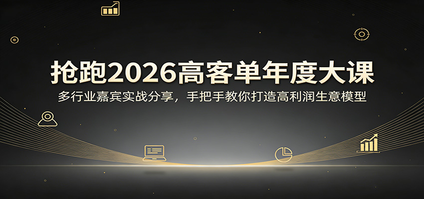 抢跑2026高客单年度大课：多行业嘉宾实战分享，手把手教你打造高利润生意模型-777网创网