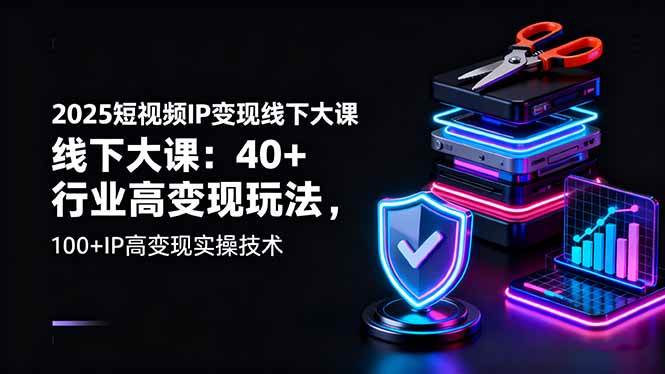 （16282期）2025短视频IP变现线下大课：40+行业高变现玩法，100+IP高变现实操技术-777网创网