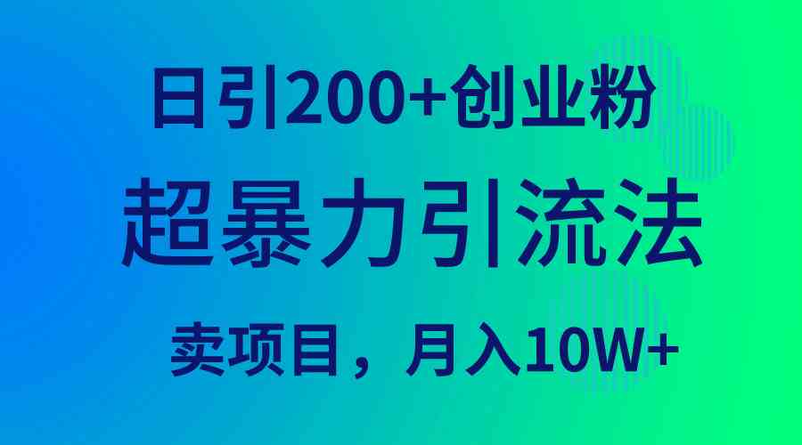 (9654期)超暴力引流法,日引200+创业粉,卖项目月入10W+-777网创网