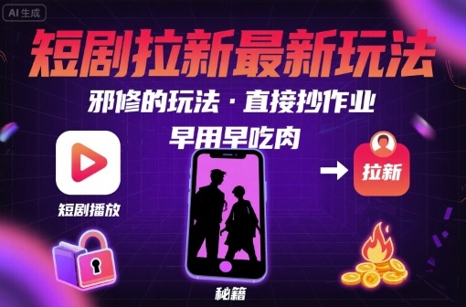 解锁短剧拉新最新玩法，邪修的玩法，直接抄作业，早用早吃肉-777网创网