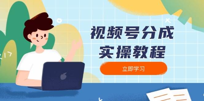 (13950期)视频号分成实操教程:下载、剪辑、分割、发布,全面指南-777网创网