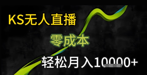 KS无人直播25年最新玩法,只需一部手机,轻松月入1W+【揭秘】