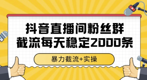 抖音直播间粉丝群截流,稳定采集数据全行业通用 2000条数据一天【揭秘】-777网创网