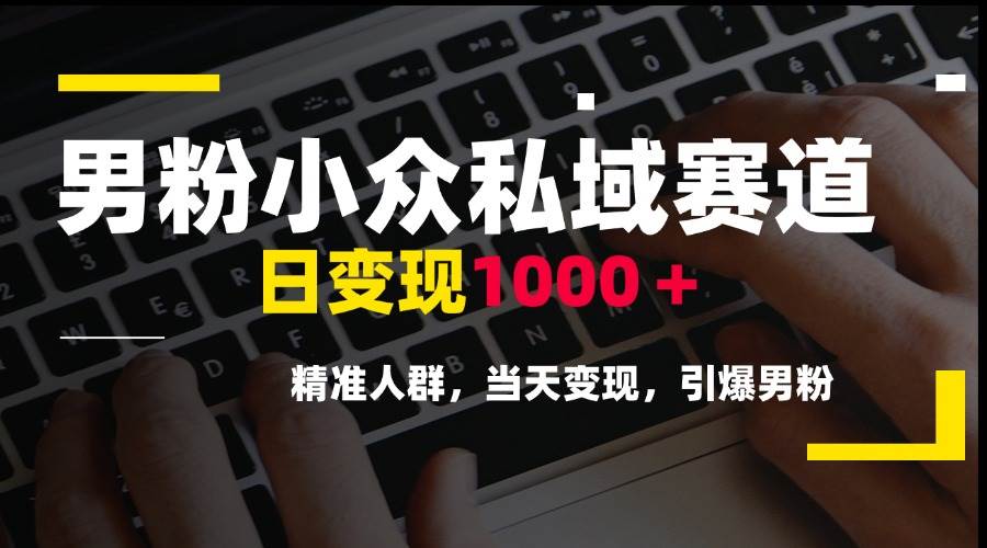 图片[1]-（15092期）男粉小众私域赛道，日变现1000＋，精准人群，当天变现，引爆男粉-777网创网