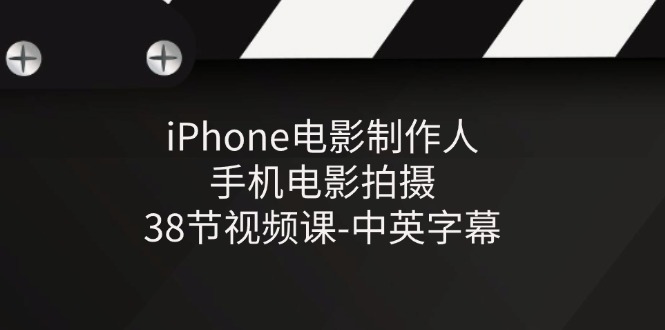 图片[1]-（11321期）iPhone电影制作人-手机电影拍摄-38节视频课-中英字幕-777网创网